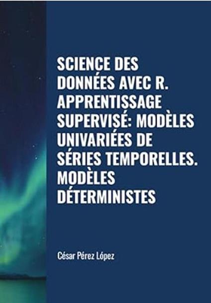 Science des Données avec R. Apprentissage Supervisé: Modèles Univariées de Séries Temporelles. Modèles Déterministes
