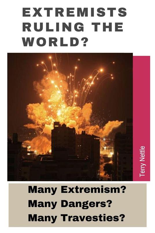 Extremists Ruling The World?: Many Extremism? Many Dangers? Many Travesties?