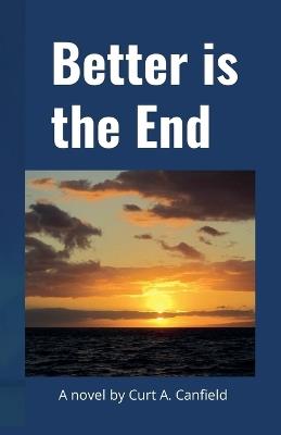 Better is the End - Curt A Canfield - cover