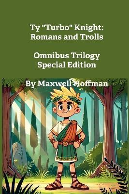 Ty "Turbo" Knight: Romans and Trolls Omnibus Trilogy Special Edition - Maxwell Hoffman - cover