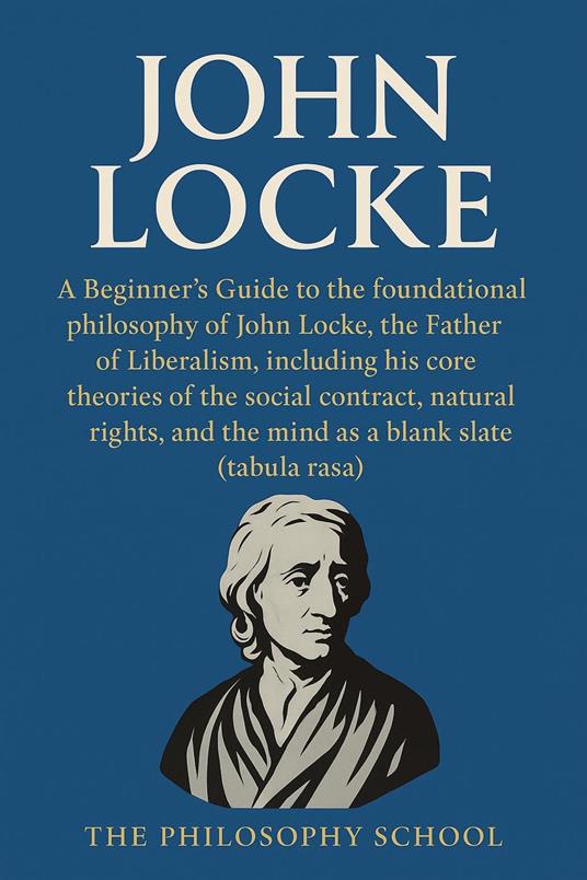 John Locke: A Beginner's Guide to the foundational philosophy of the Father of Liberalism.