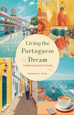 Living the Portuguese Dream: A Modern Expat's Guide - Emmanuel Noah - cover