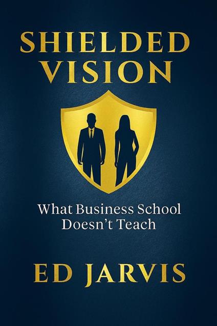 Shielded Vision: What Business School Doesn't Teach