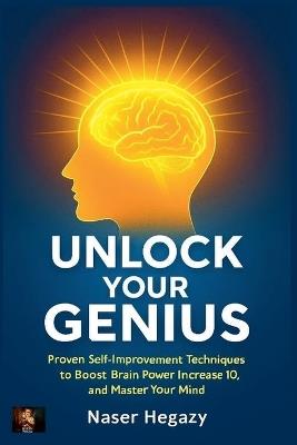 Unlock Your Genius: Proven Self-Improvement Techniques to Boost Brain Power, Increase IQ, and Master Your Mind - Naser Hegazy - cover