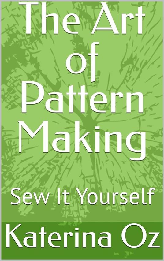 The Art of Pattern Making. Sew It Yourself