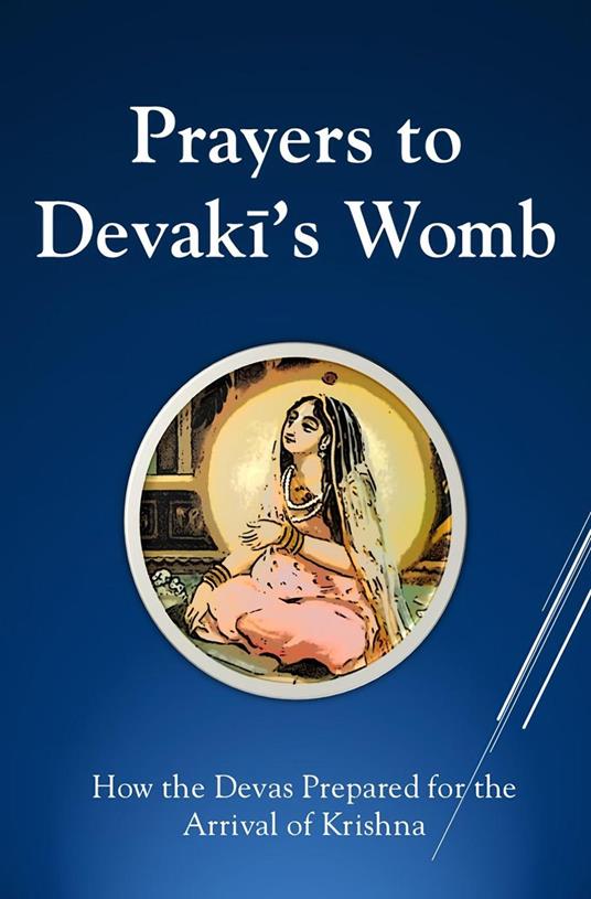Prayers To Devaki's Womb: How the Devas Prepared For the Arrival of Krishna