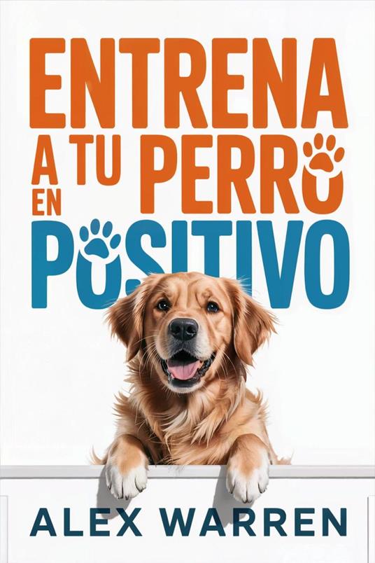 Entrena a Tu Perro en Positivo: Métodos Modernos para Educar con Cariño y Resultados Reales