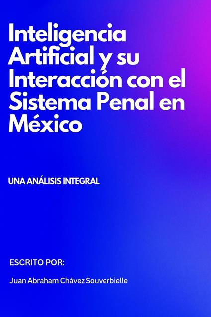 Inteligencia Artificial y su Interacción con el Sisetema Penal en México: Un Análisis Integral