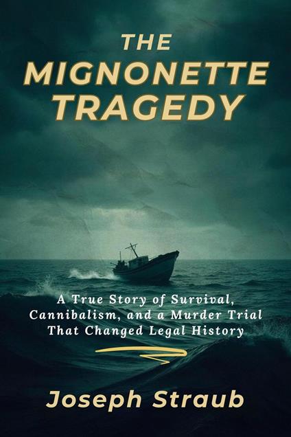 The Mignonette Tragedy: A True Story of Survival, Cannibalism, and a Murder Trial That Changed Legal History