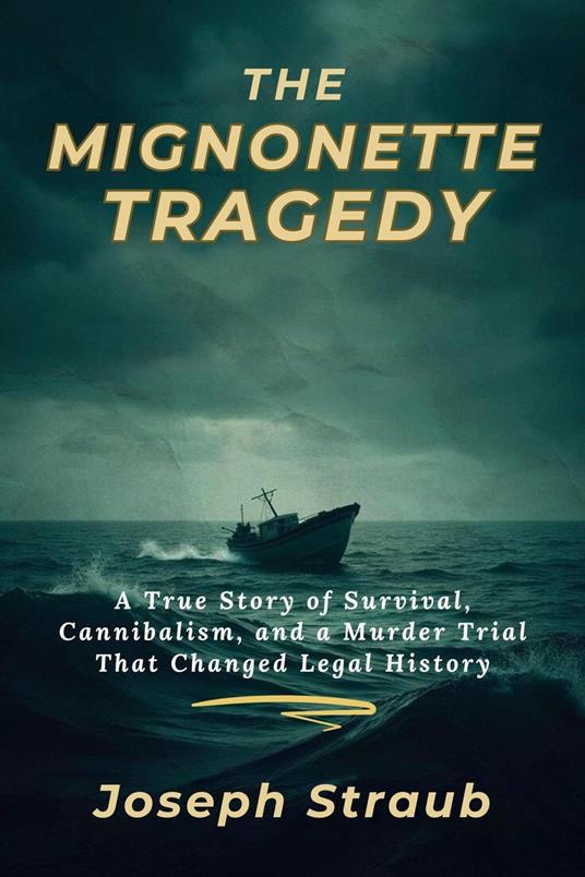 The Mignonette Tragedy: A True Story of Survival, Cannibalism, and a Murder Trial That Changed Legal History