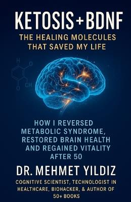 Ketosis + BDNF: The Healing Molecules That Saved My Life - Yildiz - cover