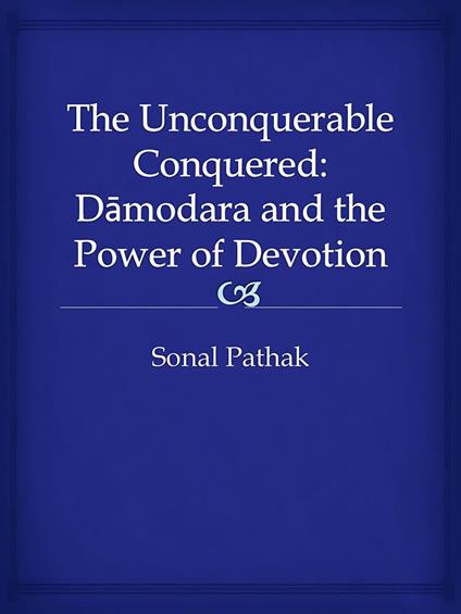 The Unconquerable Conquered: Damodara and the Power of Devotion