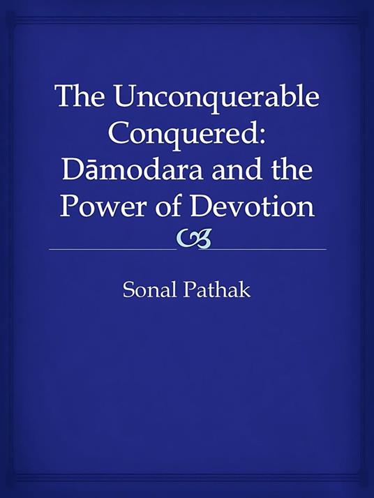 The Unconquerable Conquered: Damodara and the Power of Devotion