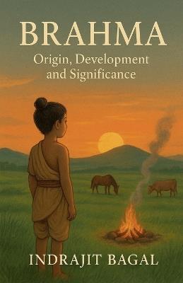 Brahman: Origin, Development and Significance - Indrajit Bagal - cover