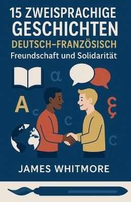 15 zweisprachige Geschichten Deutsch-Französisch: Freundschaft und Solidarität - James Whitmore - cover