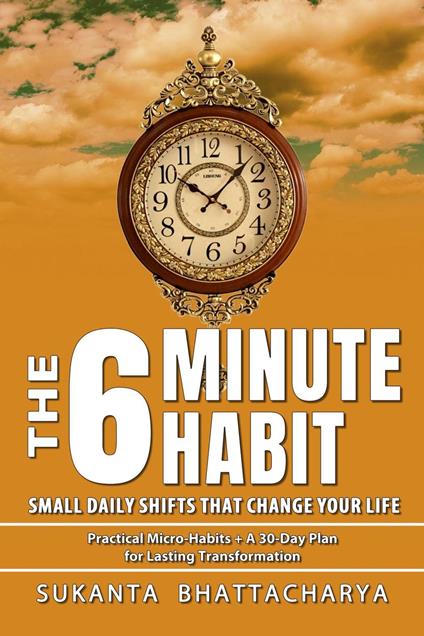 The 6-Minute Habit: Small Daily Shifts That Change Your Life