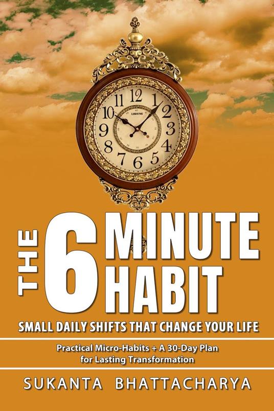 The 6-Minute Habit: Small Daily Shifts That Change Your Life