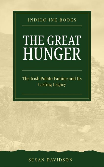 The Great Hunger: The Irish Potato Famine and Its Lasting Legacy