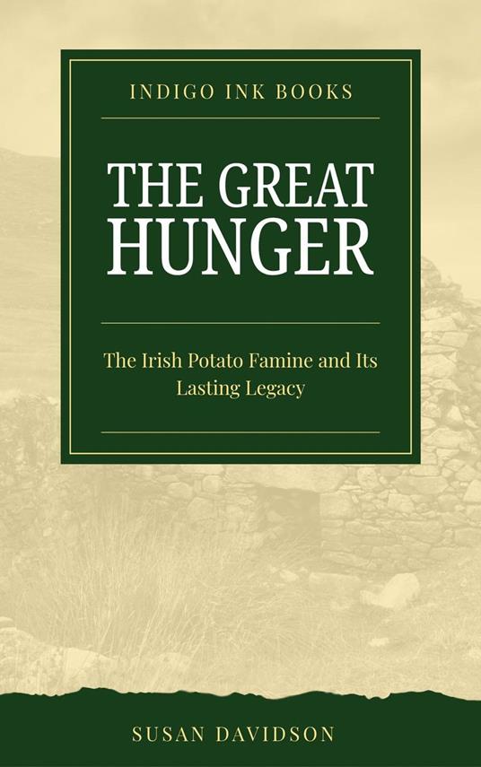 The Great Hunger: The Irish Potato Famine and Its Lasting Legacy