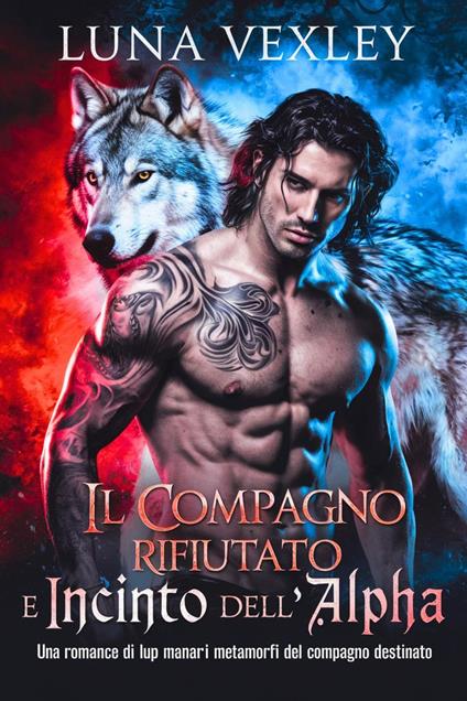 Il Compagno Rifiutato e Incinto dell'Alpha: Una Romance di Lupi Mannari Metamorfi del Compagno Destinato - Luna Vexley - ebook