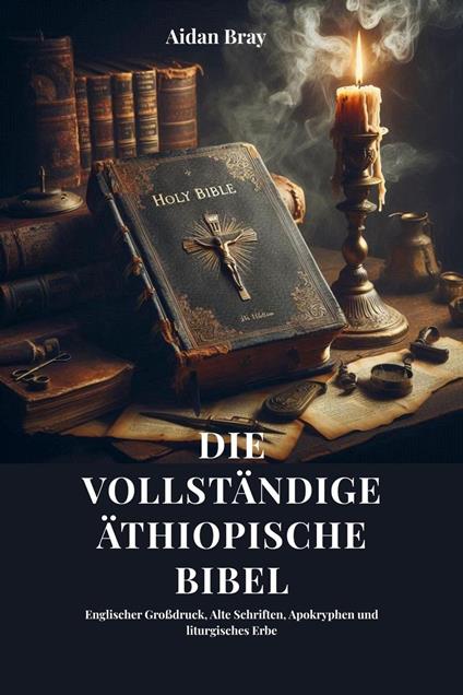 Die vollständige äthiopische Bibel: Englischer Großdruck, Alte Schriften, Apokryphen und liturgisches Erbe