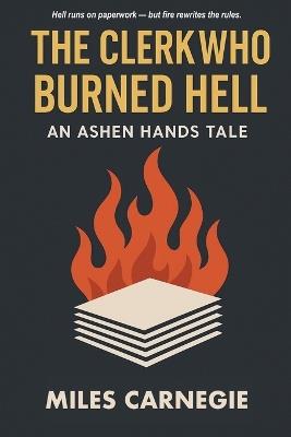 The Clerk Who Burned Hell: An Ashen Hands Tale - Miles Carnegie - cover