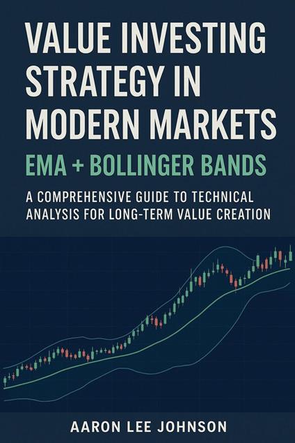 Value Investing Strategy in Modern Markets: EMA + Bollinger Bands A Comprehensive Guide to Technical Analysis for Long-Term Value Creation