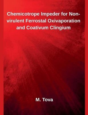 Chemicotrope Impeder for Non-virulent Ferrostal Oxivaporation and Coativum Clingium - M Tova - cover