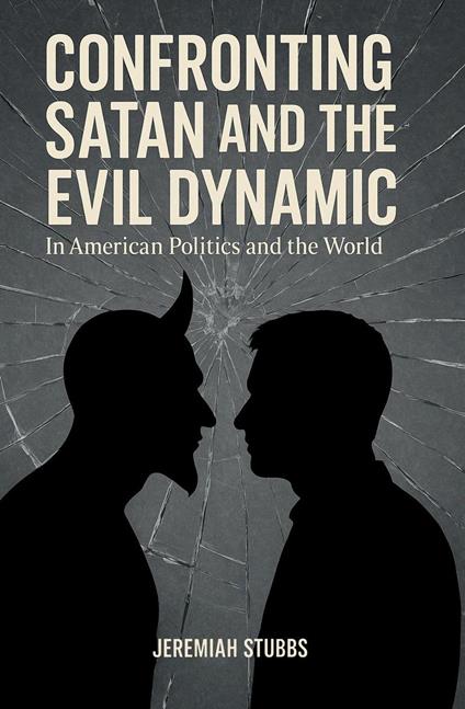CONFRONTING SATAN AND THE EVIL DYNAMIC: In American Politics & Life
