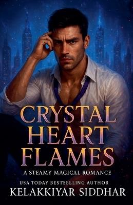 Crystal Heart Flames: A Steamy Magical Romance - Kelakkiyar Siddhar - cover