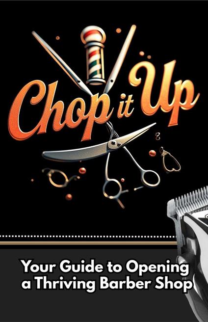 Chop It Up: Your Guide to Opening a Thriving Barber Shop