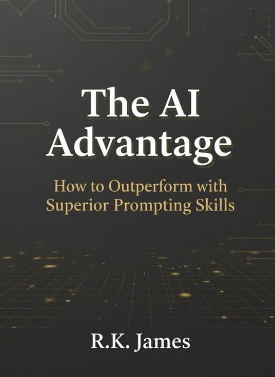 The AI Advantage: How to Outperform with Superior Prompting Skills