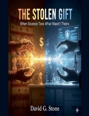 The Stolen Gift: When Science Took What Wasn't Theirs - David G Stone - cover