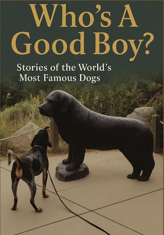 Who's A Good Boy? Stories of the World's Most Famous Dogs