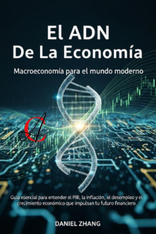 El ADN De La Economía: Macroeconomía para el mundo moderno