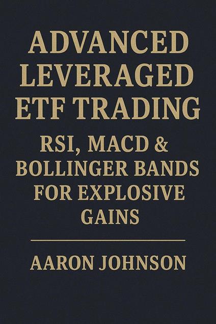 Advanced Leveraged ETF Trading: RSI, MACD & Bollinger Bands for Explosive Gains.