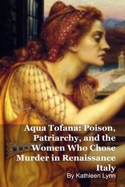 Aqua Tofana: Poison, Patriarchy, and the Women Who Chose Murder in Renaissance Italy