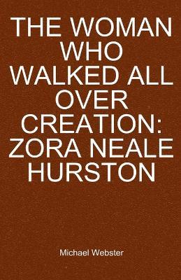 The Woman Who Walked All Over Creation: Zora Neale Hurston - Michael Webster - cover