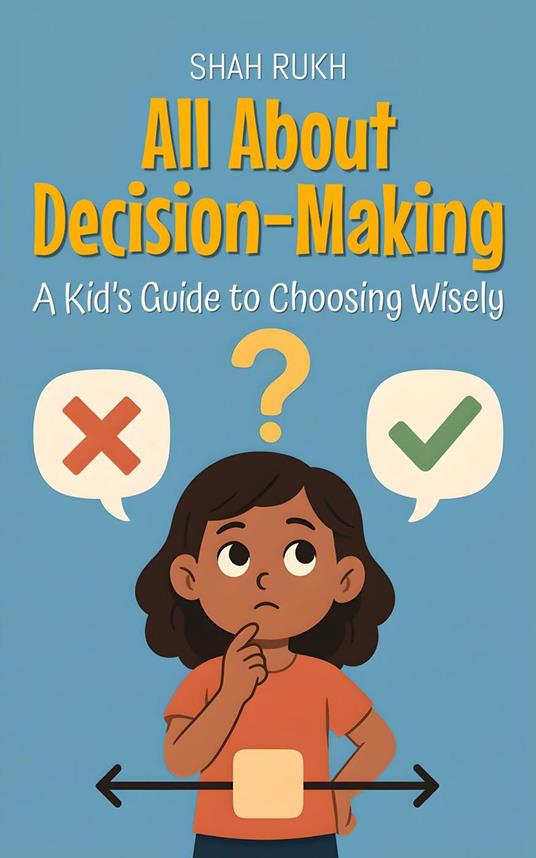 All About Decision-Making: A Kid’s Guide to Choosing Wisely - Shah Rukh - ebook