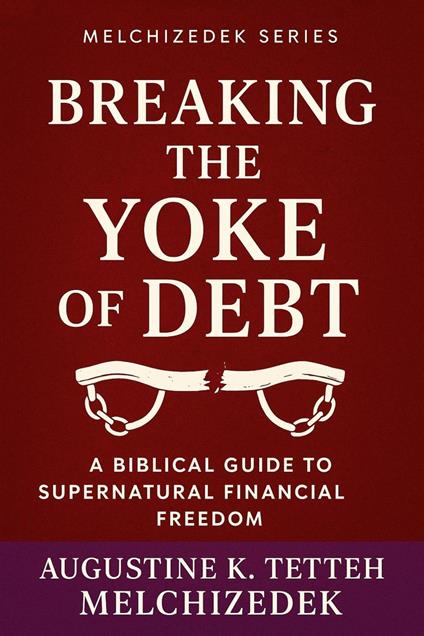 Breaking the Yoke of Debt - A Biblical Guide to Supernatural Financial Freedom