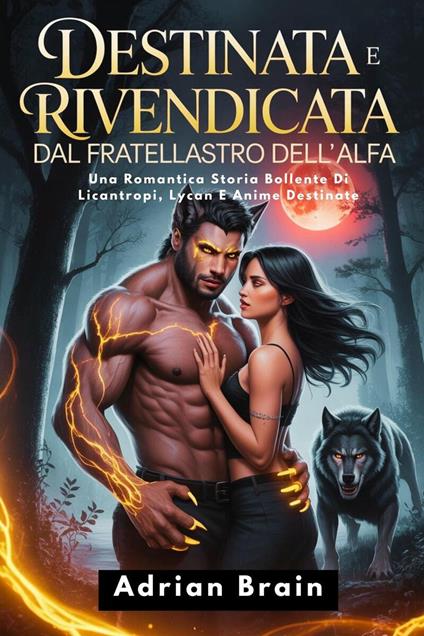 Destinata E Rivendicata Dal Fratellastro Dell’alfa: Una Romantica Storia Bollente Di Licantropi, Lycan E Anime Destinate - Adrian Brain - ebook