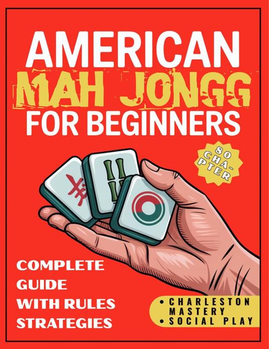 American Mah Jongg for Beginners: 80-Chapter Complete Guide with Rules, Strategies, Charleston Mastery & Social Play