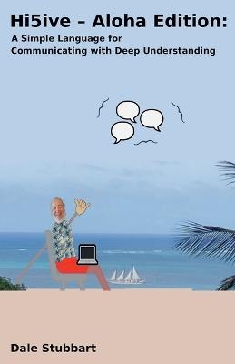 Hi5ive - Aloha Edition: A Simple Language for Communicating with Deep Understanding - Dale Stubbart - cover