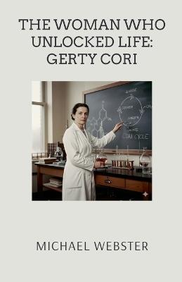 The Woman Who Unlocked Life: Gerty Cori - Michael Webster - cover