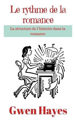 Le rythme de la romance: La structure de l'histoire dans la romance - Gwen Hayes - cover