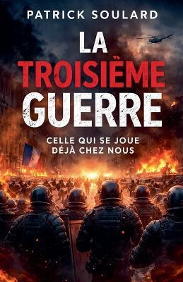 La troisième guerre, Celle qui se joue déjà chez nous - Patrick Soulard - cover