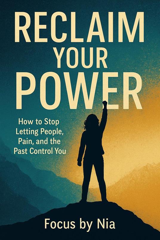 Reclaim Your Power: How to Stop Letting People, Pain, and the Past Control You