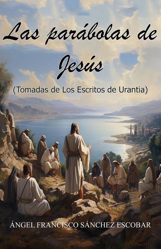LAS PARÁBOLAS DE JESÚS (TOMADAS DE LOS ESCRITOS DE URANTIA)