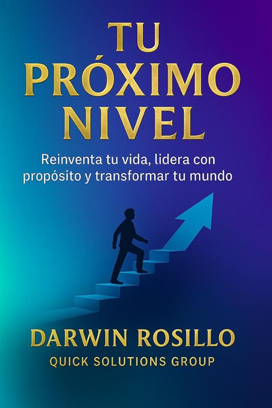Tu Próximo Nivel: Reinventa tu vida, lidera con propósito y transforma tu mundo