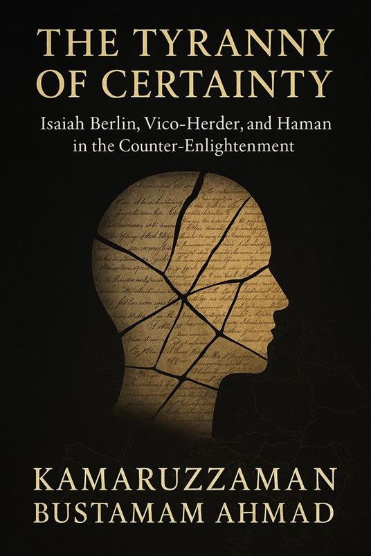 The Tyranny of Certainty: Isaiah Berlin, Vico, Herder, and Hamann in the Counter-Enlightenment